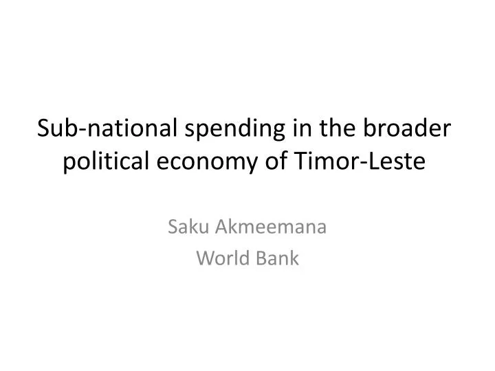 sub national spending in the broader political economy of timor leste