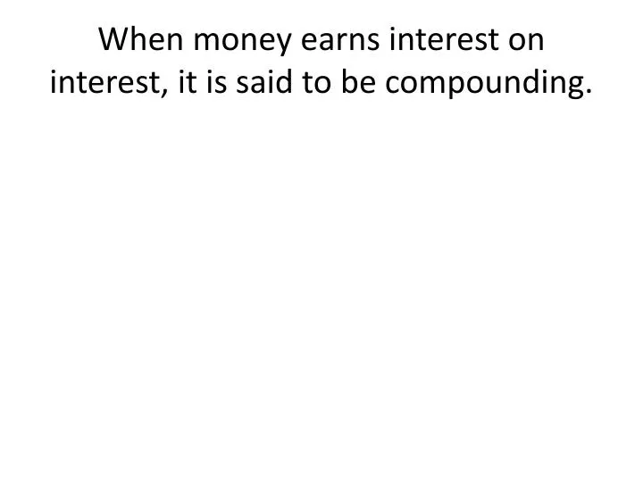 when money earns interest on interest it is said to be compounding