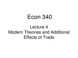 Lecture 4 Modern Theories and Additional Effects of Trade