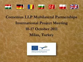 Comenius LLP Multilateral Partnerships International Project Meeting 10-17 October 2011 Milas , Turkey