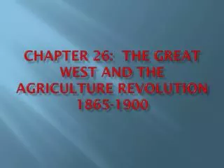 Chapter 26: The Great West and the Agriculture Revolution 1865-1900