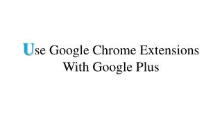 U se Google Chrome Extensions With Google Plus
