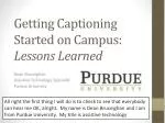 Starting Captioning on Campus: Insights from Purdue University’s Experience - slide 1