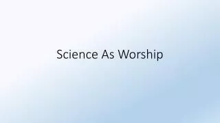 Science As Worship
