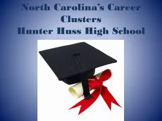 North Carolina’s Career Clusters Hunter Huss High School