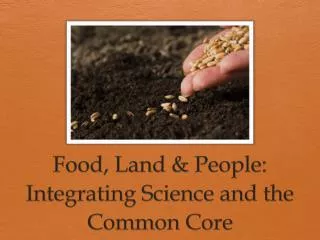 Food, Land &amp; People: Integrating Science and the Common Core