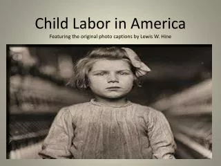 Child Labor in America Featuring the original photo captions by Lewis W. Hine