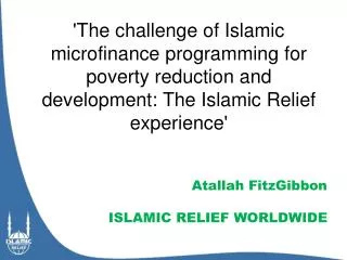 'The challenge of Islamic microfinance programming for poverty reduction and development: The Islamic Relief experience'