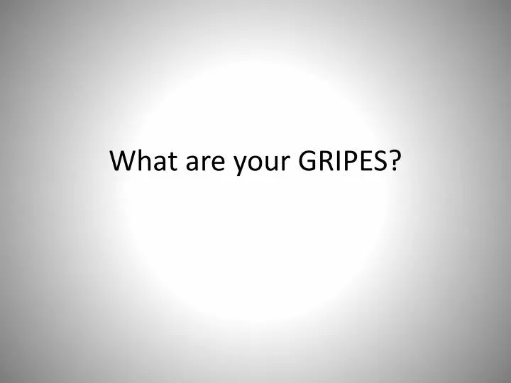 what are your gripes
