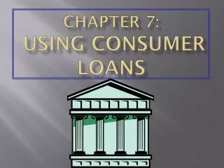 CHAPTER 7: USING CONSUMER LOANS