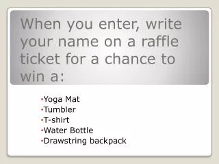 When you enter, write your name on a raffle ticket for a chance to win a : Yoga Mat Tumbler T-shirt Water Bottle Draw