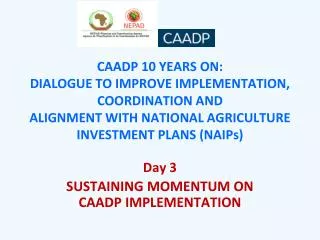 CAADP 10 YEARS ON: DIALOGUE TO IMPROVE IMPLEMENTATION, COORDINATION AND ALIGNMENT WITH NATIONAL AGRICULTURE INVESTMENT