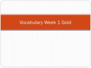 Vocabulary Week 1 Gold