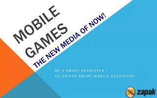 Mobile Games THE N ew Media of NOW!