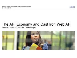 The API Economy and Cast Iron Web API Andrew Daniel – Cast Iron UI Developer