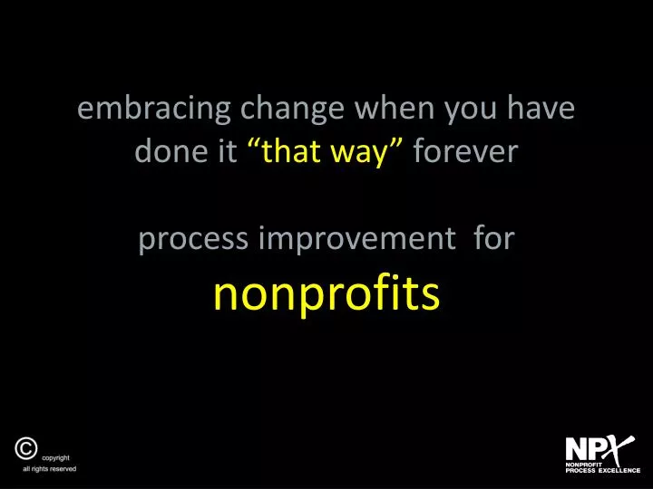 e mbracing change when you have done it that way forever process improvement for nonprofits
