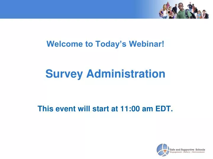 welcome to today s webinar survey administration