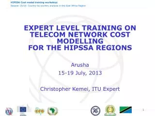 EXPERT LEVEL TRAINING ON TELECOM NETWORK COST MODELLING FOR THE HIPSSA REGIONS Arusha 15-19 July, 2013 Christopher K