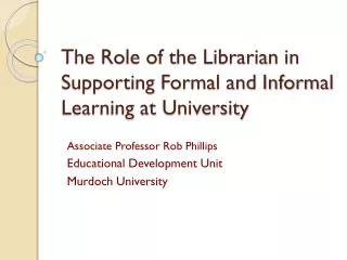 The Role of the Librarian in Supporting Formal and Informal Learning at University