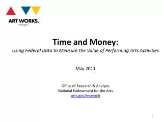 Time and Money: Using Federal Data to Measure the Value of Performing Arts Activities May 2011 Office of Research &amp;