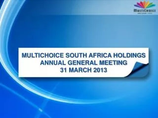 MULTICHOICE SOUTH AFRICA HOLDINGS ANNUAL GENERAL MEETING 31 MARCH 2013