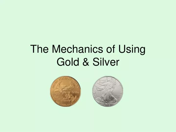 the mechanics of using gold silver
