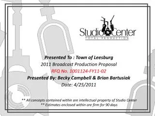 Presented To : Town of Leesburg 2011 Broadcast Production Proposal RFQ No. 1001124-FY11-02 Presented By: Becky Campbell