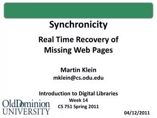 Synchronicity Real Time Recovery of Missing Web Pages Martin Klein mklein@cs.odu.edu Introduction to Digital Libraries W