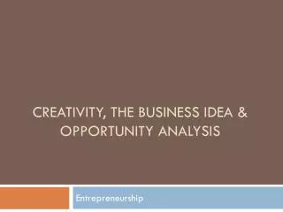 Creativity, the business idea &amp; opportunity analysis