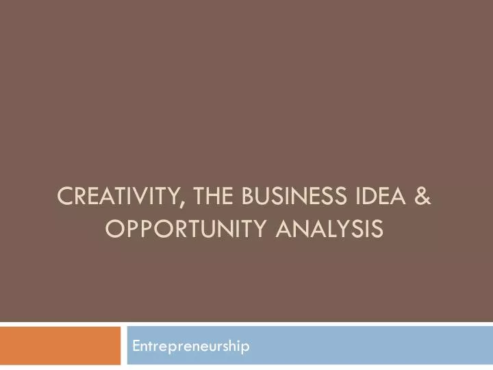 creativity the business idea opportunity analysis