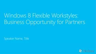 Windows 8 Flexible Workstyles : Business Opportunity for Partners