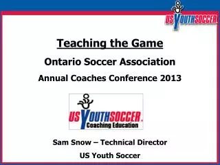 Teaching the Game Ontario Soccer Association Annual Coaches Conference 2013