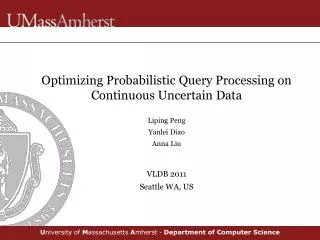 Optimizing Probabilistic Query Processing on Continuous Uncertain Data Liping Peng Yanlei Diao Anna Liu VLDB 2011 Seattl