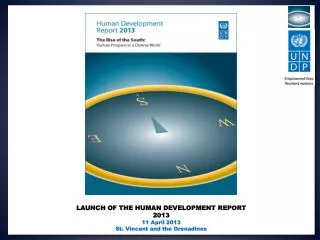LAUNCH OF THE HUMAN DEVELOPMENT REPORT 2013 11 April 2013 St. Vincent and the Grenadines