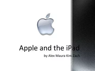 Apple and the iPad by Alex Maura Kim Zach