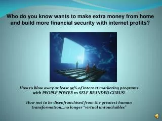 Who do you know wants to make extra money from home and build more financial security with internet profits?