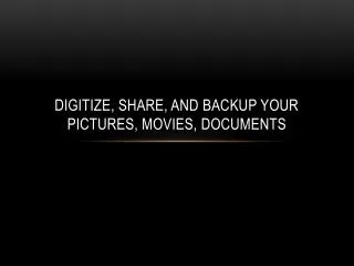 Digitize, Share, and Backup Your Pictures, Movies, Documents