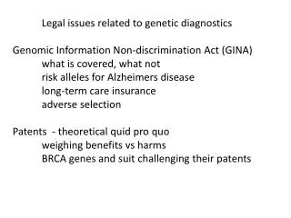 Legal issues related to genetic diagnostics Genomic Information Non-discrimination Act (GINA) 	what is covered, what not