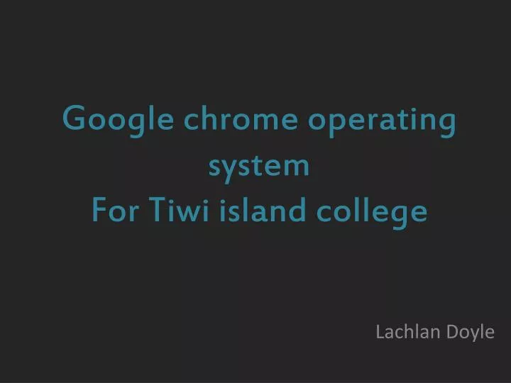 google chrome operating system for tiwi island college