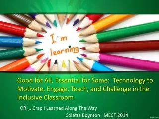 Good for All, Essential for Some: Technology to Motivate, Engage, Teach, and Challenge in the Inclusive Classroom