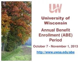 University of Wisconsin Annual Benefit Enrollment (ABE) Period October 7 - November 1, 2013 http:// www.uwsa.edu/abe