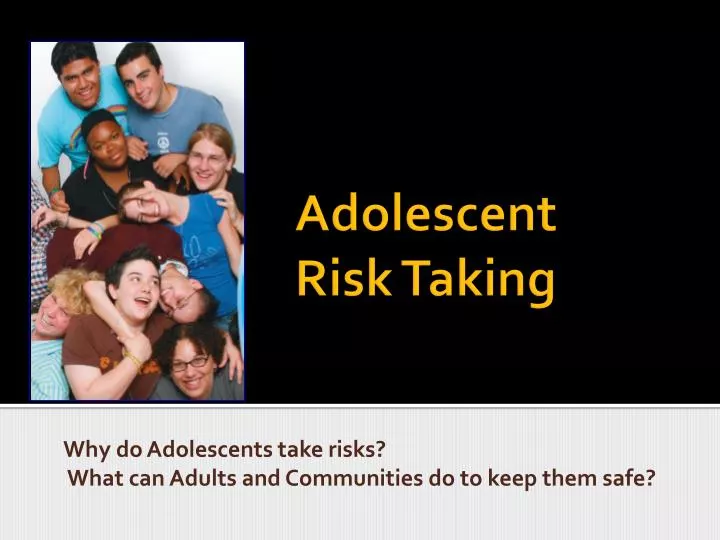 why do adolescents take risks what can adults and communities do to keep them safe
