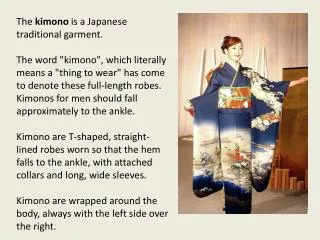 The kimono is a Japanese traditional garment.