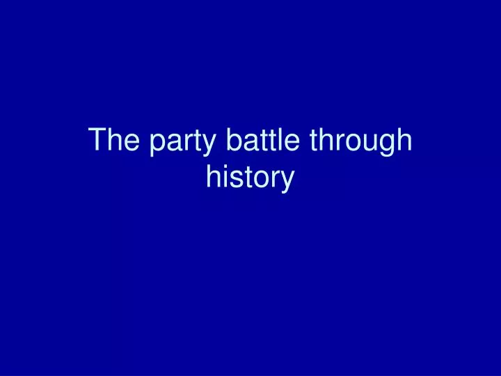 the party battle through history