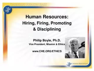Human Resources: Hiring, Firing, Promoting &amp; Disciplining Philip Boyle, Ph.D. Vice President, Mission &amp; Ethics