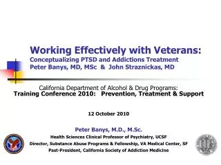Working Effectively with Veterans: Conceptualizing PTSD and Addictions Treatment Peter Banys , MD, MSc &amp; John