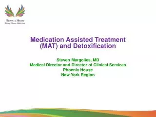 Medication Assisted Treatment (MAT) and Detoxification Steven Margolies, MD Medical Director and Director of Clinical Se