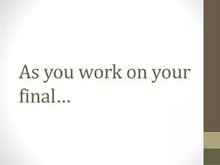 As you work on your final…