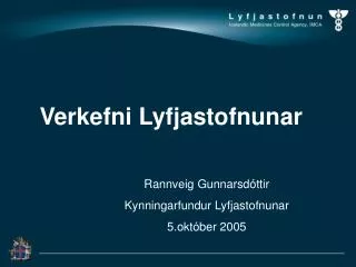 Verkefni Lyfjastofnunar Rannveig Gunnarsdóttir Kynningarfundur Lyfjastofnunar 5.október 2005