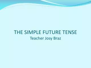 THE SIMPLE FUTURE TENSE Teacher Josy Braz